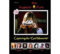 Inspire the Fire: Capturing the "God Moments" (March 2013): Volume 3