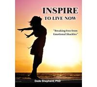 Inspire to Live Now: Breaking Free from Emotional Shackles