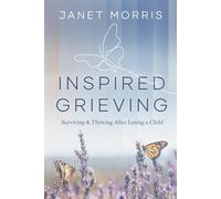 Inspired Grieving: Surviving and Thriving After Losing A Child