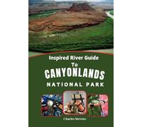 Inspired River Guide To Canyonlands National Park: Maps, water Trails, Camping, Tips, and How to Prepare