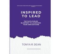 Inspired to Lead: The Faith Fueled Blueprint to Launching Your Own Daycare