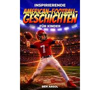 Inspirierende American-Football-Geschichten für Kinder: 15 inspirierende wahre American-Football-Geschichten für junge Leser mit Lektionen in Mut, Ausdauer und niemals aufgeben