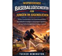 INSPIRIERENDE BASEBALLGESCHICHTEN FÜR JUNGEN IM JUGENDLICHEN: Wahre Geschichten von Entschlossenheit, Durchhaltevermögen und jungen Spielern, die aus Schwierigkeiten Erfolge erzielten