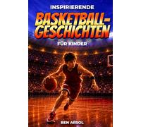 Inspirierende Basketballgeschichten für Kinder: 15 inspirierende wahre Basketballgeschichten für junge Leser mit Lektionen in Mut, Ausdauer und niemals aufgeben