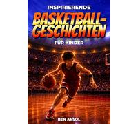 Inspirierende Basketballgeschichten für Kinder: 15 inspirierende wahre Basketballgeschichten für junge Leser mit Lektionen in Mut, Ausdauer und niemals aufgeben