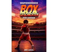 Inspirierende Box Geschichten für Kinder: 15 inspirierende wahre Boxgeschichten für junge Leser mit Lektionen in Mut, Ausdauer und niemals aufgeben