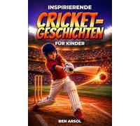 Inspirierende Cricket-Geschichten für Kinder: 15 inspirierende wahre Cricket-Geschichten für junge Leser mit Lektionen in Mut, Ausdauer und niemals aufgeben