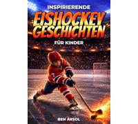 Inspirierende EishockeyGeschichten für Kinder: 15 inspirierende wahre EishockeyGeschichten für junge Leser mit Lektionen in Mut, Ausdauer und niemals aufgeben