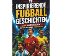 Inspirierende Fußballgeschichten: Wahre motivierende Geschichten von Fußballlegenden | Das perfekte Geschenk für junge Spieler und deren Fußballlstars