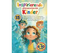 Inspirierende Geschichten für Kinder: 15 liebevolle Geschichten für 6 bis 10 Jahre die Empathie Teamgeist Resilienz und Freude am Lesen stärken mit alltagsnahen Szenen und positiven Botschaften