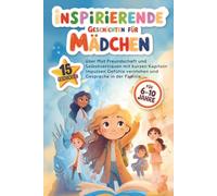 Inspirierende Geschichten für Mädchen: 15 Geschichten für 6 bis 10 Jahre über Mut Freundschaft und Selbstvertrauen mit kurzen Kapiteln Impulsen Gefühle verstehen und Gespräche in der Familie
