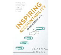 Inspiring Accountability in the Workplace: Unlocking the Brain's Secrets to Employee Engagement, Accountability, and Results