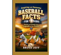 INSPIRING AND AWESOME BASEBALL FACTS FOR KIDS: STORIES AND LESSONS FROM LEGENDS OF THE GAME