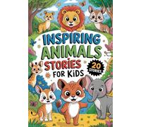 Inspiring Animals Stories for Kids: 20 Amazing Tales of Courage and Friendship that Teach Kids Life Lessons Through Animal Journeys