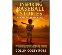 Inspiring Baseball Stories for Young Readers 8-12: True Tales of Courage, Teamwork, and Grit to Inspire Young Athletes On and Off the Field