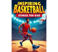 Inspiring Basketball Stories for Kids: 20 Amazing Tales that Show how Effort, Attitude, and Passion Lead to Greatness