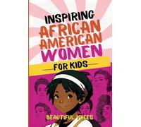 Inspiring Biographies of African American Women for Kids: The Incredible Stories of Black Women Who Changed the World (Amazing Stories of African Americans in History)