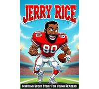Inspiring Biography of Jerry Rice: The NFL Wide Receiver Who Defied Limits and Set Records - Inspiring Sport Story For Kids and Young Readers