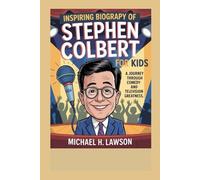 INSPIRING BIOGRAPHY OF STEPHEN COLBERT FOR KIDS: A Journey Through Comedy and Television Greatness
