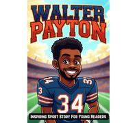 Inspiring Biography of Walter Payton: The Legendary NFL Story Of Sweetness - A Captivating and Inspiring Sport Story For Kids and Young Readers