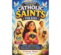 INSPIRING CATHOLIC SAINTS STORIES FOR KIDS: 60 Stories of Heavenly Heroes to Nurture Faith, Build Courage, and Foster Strong Christian Character in Children