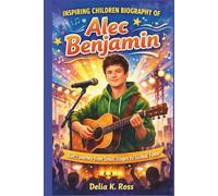 INSPIRING CHILDREN BIOGRAPHY OF ALEC BENJAMIN: Alec’s Journey from Small Stages to Global Fame
