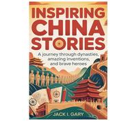 Inspiring China Stories: The Complete History For Kids: A Journey Through Dynasties, Amazing Inventions, and Brave Heroes (The YOUNG Explorers of HISTORY)