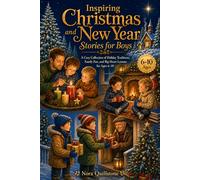 Inspiring Christmas and New Year Stories for Boys: A Cozy Collection of Holiday Traditions, Family Fun, and Big-Heart Lessons for Ages 6-10