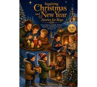 Inspiring Christmas and New Year Stories for Boys: A Cozy Collection of Holiday Traditions, Family Fun, and Big-Heart Lessons for Ages 6-10