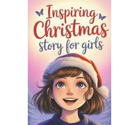 Inspiring Christmas Story for Girls: A Heartwarming Holiday Chapter Book About Kindness, Courage, and Discovering What Really Matters (The Christmas Gifts Book for Kids)