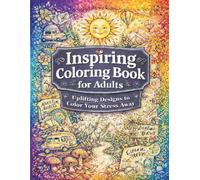 Inspiring Coloring Book for Adults: Stress Relief & Mindfulness Coloring Book with 70+ Uplifting Designs for Relaxation and Creativity: Relax, Unwind ... Pages for Mindfulness, Calm & Positive Vibes