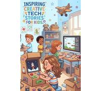 Inspiring Creative Tech Stories For Kids: 10 Motivational Short Stories for Kids Ages 6-10 Who Love Technology, Coding, Robotics & Video ... Creativity, and Social Emotional Learning