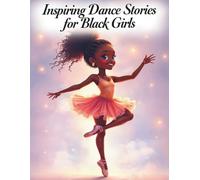 Inspiring Dance Stories for Black Girls: 20 Tales to Help You Find Your Rhythm and Shine in the Spotlight