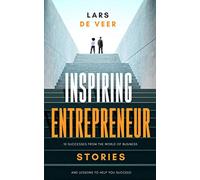 Inspiring Entrepreneur Stories: 10 Successes From The World Of Business And Lessons To Help You Succeed: 1 (Inspiring Entrepreneur Stories Business Books)
