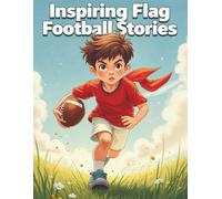 Inspiring Flag Football Stories: A Collection of 20 Motivational Stories of Teamwork and Resilience