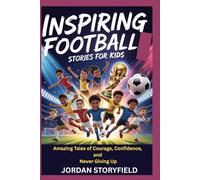 Inspiring Football Stories for Kids: Amazing Tales of Courage, Confidence, and Never Giving Up