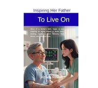 Inspiring Her Father To Live On: Story of a family’s faith, hope, & love inspiring an aging parent or loved one’s healing, resilience, and recovery ... - The Indomitable Spirit' Series)