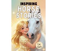 Inspiring Horse Stories for Girls: 15 Heartwarming Tales of Courage, Confidence, and Friendship for Young Readers