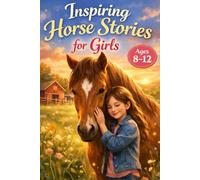 Inspiring Horse Stories for Girls: Horse Books for Girls, Horse Stories for Girls Ages 8-12, Horse Stories For Amazing Girls (Children’s Horse Story Books)