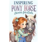 Inspiring Pony Horse Stories for Girls: 20 Amazing Tales Filled with Brave Rides, Loyal Ponies, and the Spirit of Adventure