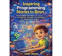 Inspiring Programming Stories for Boys: 10 Incredible Tech Tales with Lessons in Creativity, Courage, and Innovation for Young Future Coders: 3 (Young Coders Playbook)