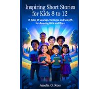 Inspiring short stories for kids 8 to 12: 17 Tales of Courage, Kindness, and Growth for amazing girls and boys
