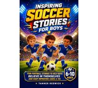 Inspiring Soccer Stories for Boys: Fun Football Stories to Help Boys Believe in Themselves and Keep Improving (Ages 6-10)