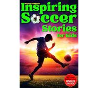 Inspiring Soccer Stories for Kids: Ultimate Collection of 15 Heartwarming Tales That Spark Passion, Build Character, and Transform Young Soccer Dreams Into Real-Life Achievements.