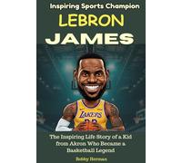 Inspiring Sports Champion - LEBRON JAMES: The Inspiring Life Story of the Kid from Akron who Became Basketball Legend