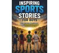 Inspiring Sports Stories for Boys: Motivational Short Tales for Young Athletes to Master Setbacks, Sportsmanship, Teamwork, Confidence, and Respect