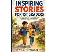 Inspiring Stories for 1st Graders: 20 Short Read-Aloud Tales for Boys and Girls Ages 6-7: Building Confidence, Kindness, Courage, Friendship, and Emotional Resilience