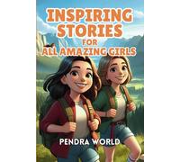 Inspiring Stories for All Amazing Girls: A Heartwarming Collection of Inspiring Tales That Foster Confidence, Courage, Inner Strength, Resilience, ... young minds: Inspiring stories for kids)