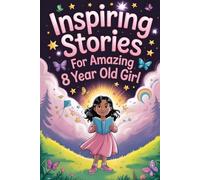Inspiring Stories For Amazing 8 Year Old Girls: 20 Tales of Friendship and Motivation to Encourage Girls to Believe in Their Power and Courage