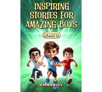 Inspiring Stories for Amazing Boys: A Motivational Book on Courage, Confidence, Friendship, Perseverance, and Kindness for Young Readers - Part 2 (Inspiring Stories for Boys)